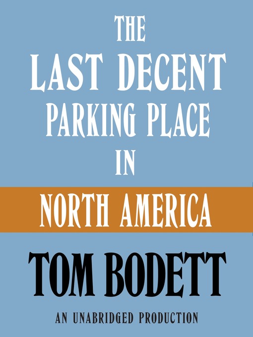 Title details for The Last Decent Parking Place in North America by Tom Bodett - Available